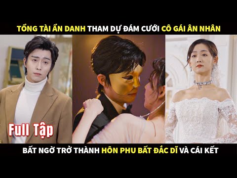 Tổng Tài ẩn danh tham dự đám cưới cô gái ân nhân, bất ngờ trở thành hôn phu bất đắc dĩ và cái kết