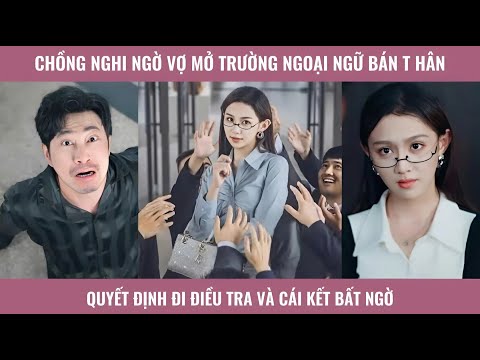 Chồng nghi ngờ vợ mở trường ngoại ngữ bán t hân quyết định đi điều tra và cái kết bất ngờ