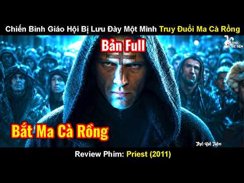 Review Phim: Chiến Binh Giáo Hội Bị Lưu Đày Một Mình Truy Đuổi Ma Cà Rồng | Priest (2011)