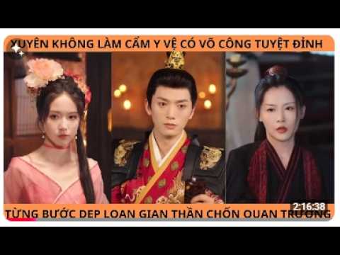 XUYÊN KHÔNG LÀM CẨM Y VỆ CÓ VÕ CÔNG TUYỆT VỜI , TỪNG BƯỚC DẸP LOẠN THẦN CHỐN QUAN TRƯỜNG