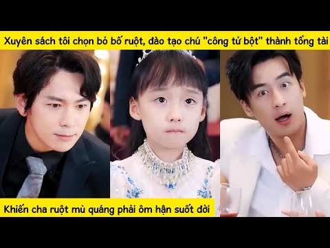 Thiên kim đổi bố,nuôi chú "phế vật" thành chủ nhân đế chế tài phiệt Lâm thị để bố ruột hối hận cảđời