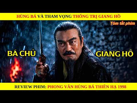 [Review Phim] Hùng Bá Và Tham Vọng Thống Nhất Cả Giang Hồ || Phong Vân Hùng Bá Thiên Hạ 1998