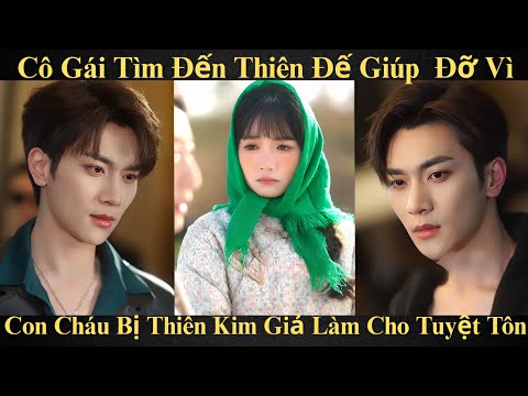 Cô gái tìm đến thiên đế giúp đỡ vì con cháu bị thiên kiêm giả làm cho tuyệt tôn Full trọn bộ