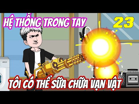 Tập 23 | Hệ thống trong tay, tôi có thể sữa chữa vạn vật