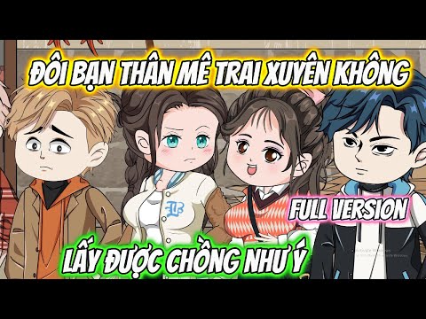Đôi Bạn Thân Mê Trai Xuyên Không Lấy Được Chồng Ưng Ý Full Version