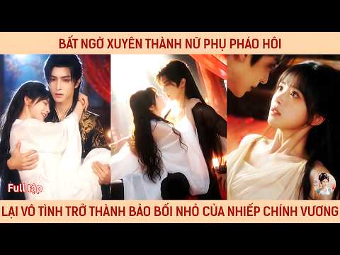 Bất ngờ xuyên thành nữ phụ pháo hôi, cô vô tình trở thành bảo bối nhỏ của Nhiếp chính vương