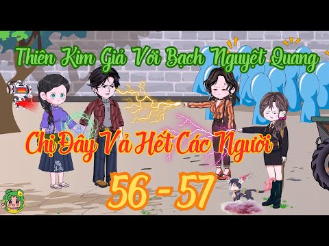 TẬP 56 - 57 - Thiên Kim Giả Với Bạch Nguyệt Quang Chị Đây Vả Hết Các Người | Bơ Review