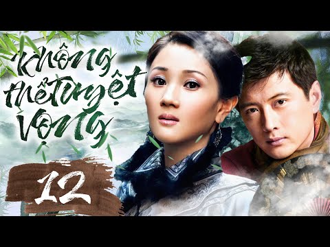 Phim Hay I KHÔNG THỂ TUYỆT VỌNG  - Tập 12 (CUỐI) ( Thuyết minh ) Phim Tình Cảm Trung Quốc