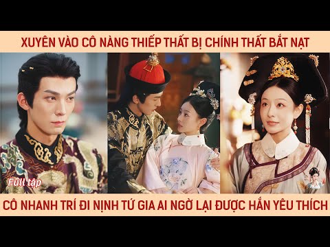 Xuyên vào thiếp thất bị chính thất bắt nạt cô nhanh trí đi nịnh tứ gia ai ngờ lại được hắn yêu chiều