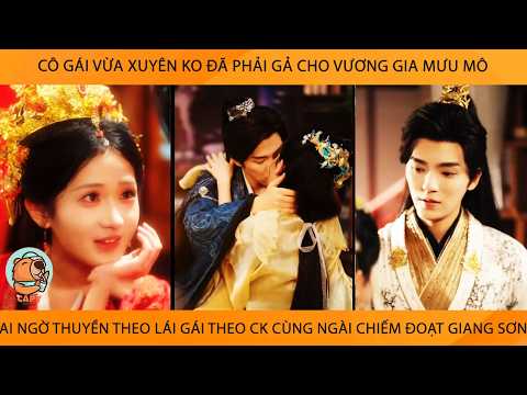 Cô Gái Xuyên Ko Gả Cho Vương Gia Mưu Mô Ai Ngờ Thuyền Theo Lái Gái Theo Ck Cùng Ngài Chiếm Giang Sơn