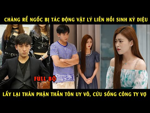 Chàng rể ngốc bị tác động vật lý liền HỒI SINH kỳ diệu lấy lại thân phận THẦN TÔN UY VÕ cứu cty vợ