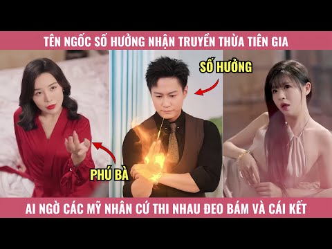 Tên Ngốc Số Hưởng Nhận Truyền Thừa Tiên Gia, Ai Ngờ Các Mỹ Nhân Cứ Thi Nhau Đeo Bám Và Cái Kết