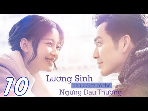 LƯƠNG SINH, LIỆU ĐÔI TA CÓ THỂ NGỪNG ĐAU THƯƠNG - Tập 10 (Thuyết Minh) | Phim Bộ Ngôn Tình Hay Nhất