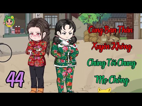 TẬP 44 - Cùng Bạn Thân Xuyên Không Chúng Tôi Chung Mẹ Chồng | Bơ Review