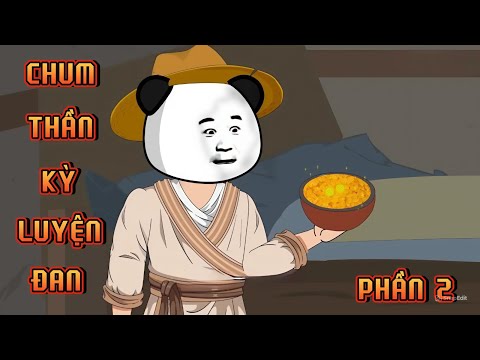 PHẦN 2 | CHUM THẦN KỲ LUYỆN ĐAN