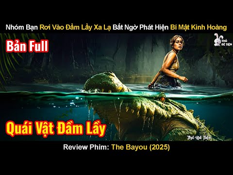 Nhóm Bạn Rơi Vào Đầm Lầy Xa Lạ Bất Ngờ Phát Hiện Bí Mật Kinh Hoàng | Review Phim: The Bayou 2025