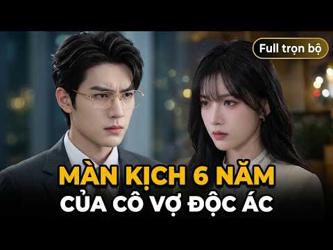 Màn Kịch 6 Năm Của Cô Vợ Độc Ác full trọn bộ