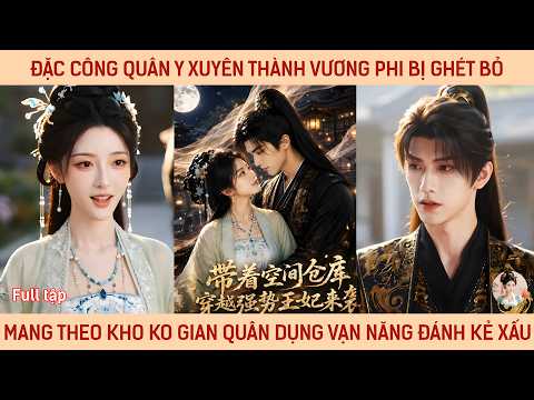 Đặc công quân y xuyên thành vương phi bị ghét bỏ mang theo ko gian quân dụng vạn năng đánh kẻ xấu