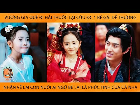 Vương Gia Què Đi Hái Thuốc Lại Cứu Đc 1 Bé Gái Nhận Về Lm Con Nuôi Ai Ngờ Bé Là Phúc Tinh Của Cả Nhà