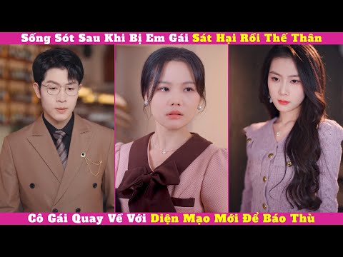 Sống Sót Sau Khi Bị Em Gái Sát Hại Rồi Thế Thân, Cô Gái Quay Về Với Diện Mạo Mới Để Báo Thù