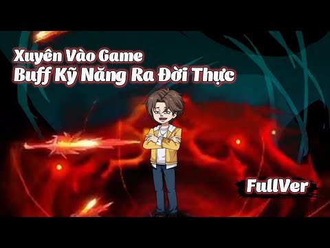 Full 1 - 13 | Xuyên Vào Game, Buff Kỹ Năng Ra Đời Thực | Gà Review