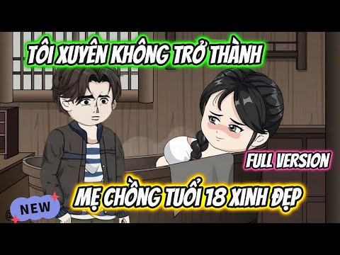 Tôi Xuyên Không Trở Thành Mẹ Chồng Tuổi 18 Xinh Đẹp Full Version