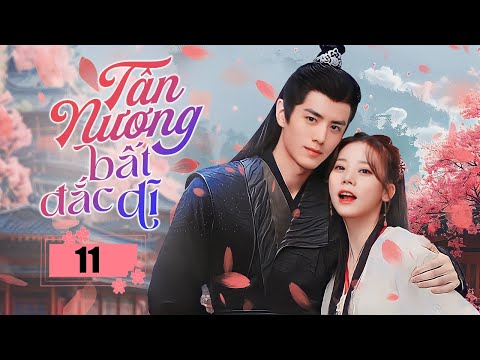 TÂN NƯƠNG BẤT ĐẮC DĨ - Tập 11 | Siêu Phẩm Cổ Trang Xuyên Không Cưới Trước Yêu Sau Hot Nhất 2024