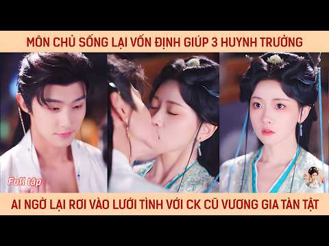 Môn chủ sống lại vốn định giúp 3 huynh trưởng ai ngờ rơi vào lưới tình với ck cũ vương gia tàn tật