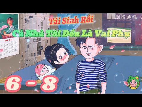 TẬP 6 - 8 - Tái Sinh Rồi, Cả Nhà Tôi Đều Là Vai Phụ | Bơ Review