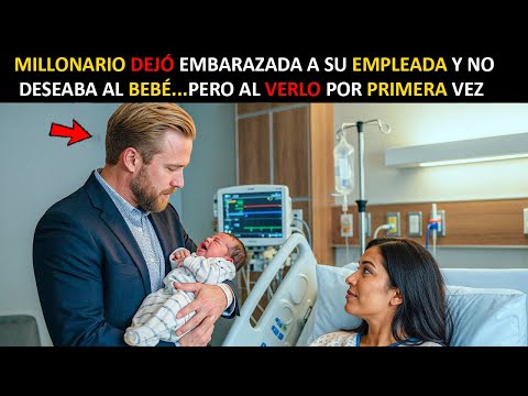 MILLONARIO DEJÓ EMBARAZADA A SU EMPLEADA Y NO DESEABA AL BEBÉ    PERO AL VERLO POR PRIMERA VEZ