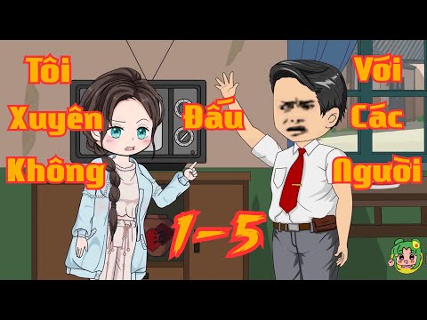 TẬP 1-5 - Tôi Xuyên Không Đấu Với Các Người | Bơ Review