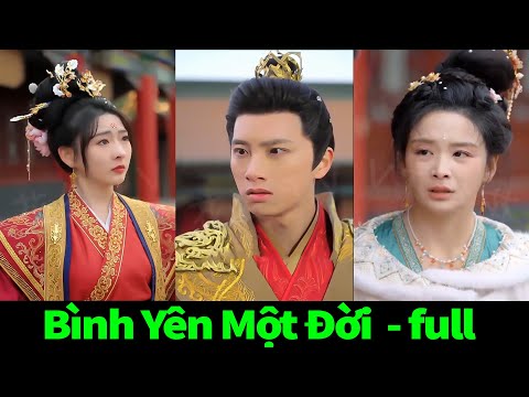 Bình Yên Bên Đời full trọn bộ | Trọn kiếp bình yên vì nàng | Độc Sủng Quý Phi full phim