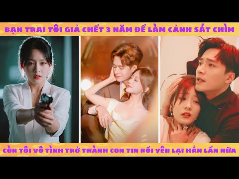 Bạn trai giả chết 3 năm để làm cảnh sát chìm: tôi vô tình trở thành con tin rồi yêu lại hắn lần nữa