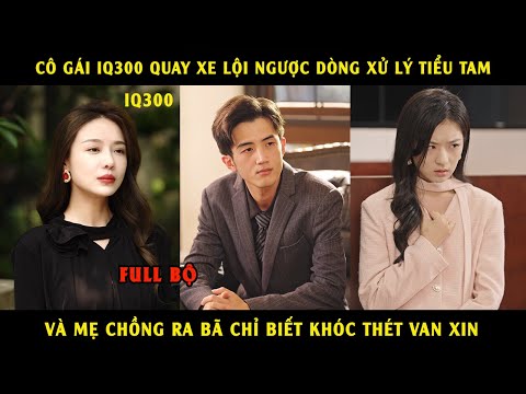Cô vợ IQ 300 quay xe lội ngược dòng xứ lý tiểu tam và mẹ chồng ra bã chỉ biết khóc thét van xin