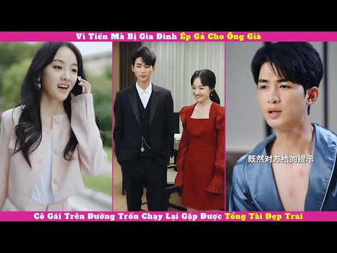 Vì Tiền Mà Bị Gia Đình Ép Gả Cho Ông Già, Cô Gái Trên Đường Trốn Chạy Lại Gặp Được Tổng Tài Đẹp Trai