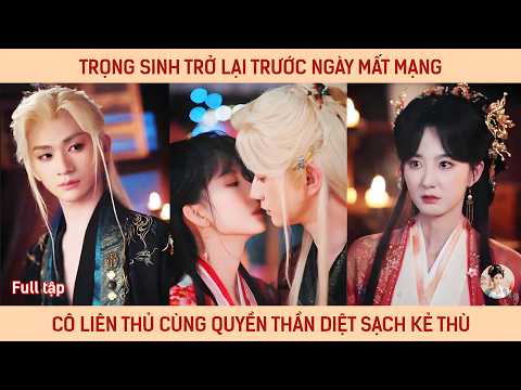 Trọng sinh trở lại trước ngày mất mạng cô liên thủ cùng quyền thần diệt sạch kẻ thù