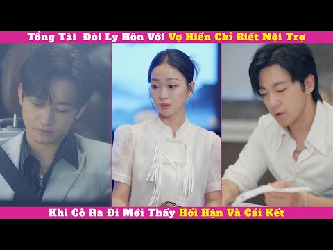 Tổng Tài  Đòi Ly Hôn Với Vợ Hiền Chỉ Biết Nội Trợ, Khi Cô Ra Đi Mới Thấy Hối Hận Và Cái Kết