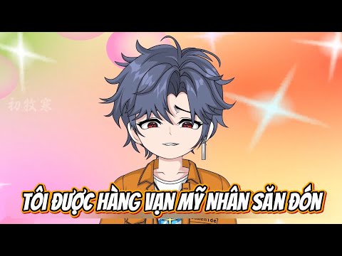 Tôi Được Hàng Vạn Mỹ Nhân Săn Đón | Lê Tính