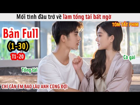 [Review Phim] Mối Tình Đầu Trở Về Làm Tổng Tài Bất Ngờ | Bí Mật Không Thể Yêu Đương | Bản Full 1-20