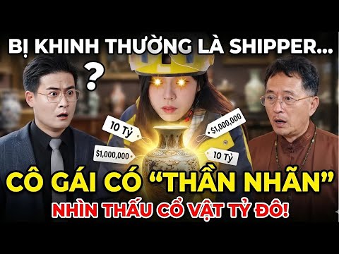 Cô gái đi giao hàng vô tình có được đôi mắt nhìn thấu giá trị cổ vật Full trọn bộ