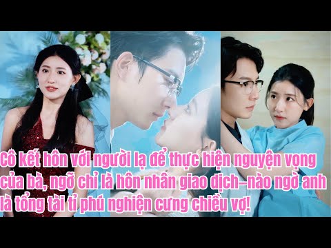 Vì nguyện vọng của bà ngoại, cô lấy người lạ—nào ngờ anh là tổng tài tỉ phú nghiện cưng chiều vợ!