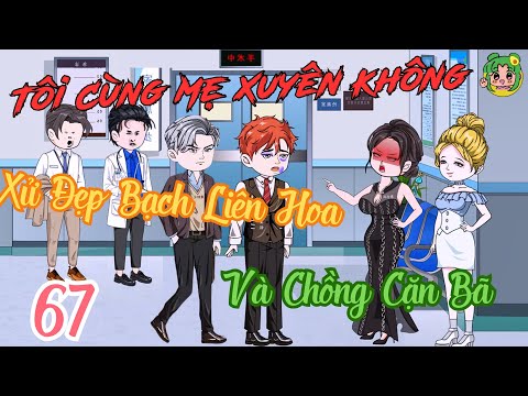TẬP 67 - Tôi Cùng Mẹ Xuyên Không Xử Đẹp Bạch Liên Hoa Và Chồng Cặn Bã | Bơ Review