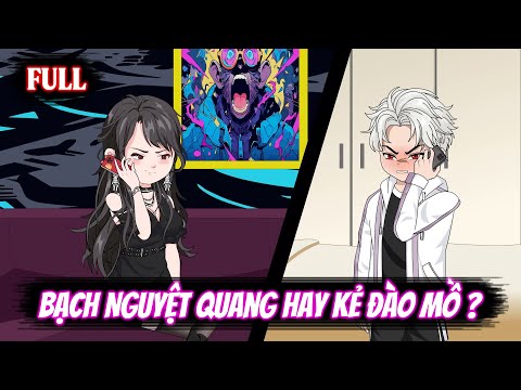 Full | Bạch Nguyệt Quang Hay Kẻ Đào Mồ ?