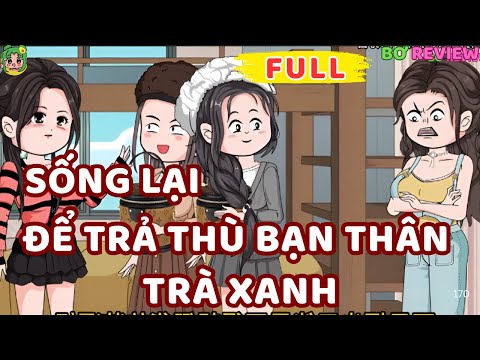 Full Bộ |  Sống Lại Để Trả Thù Bạn Thân Trà Xanh | Bơ Rì Viu Official