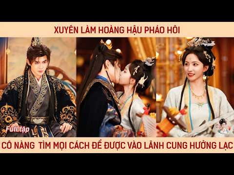 Xuyên làm hoàng hậu pháo hôi cô nàng tìm mọi cách để được vào lãnh cung hưởng lạc