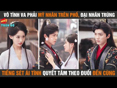 Vô tình va phải mỹ nhân trên phố, đại nhân trúng tiếng sét ái tình quyết tâm theo đuổi đến cùng