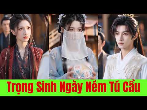 Trọng Sinh Ngày Ném Tú Cầu Đích Nữ Khiến Cả Hậu Cung Khiếp Sợ- Full
