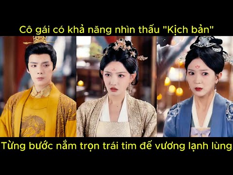 Cô gái có khả năng nhìn thấu "kịch bản", từng bước nắm trọn trái tim đế vương lạnh lùng | Phim hay.