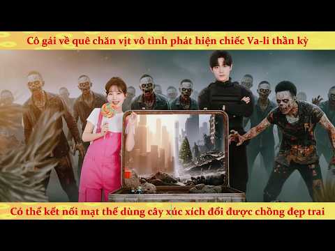 Chiếc vali kết nối mạt thế: tôi dùng cây xúc xích đổi được anh chồng đẹp trai giỏi đánh nhau