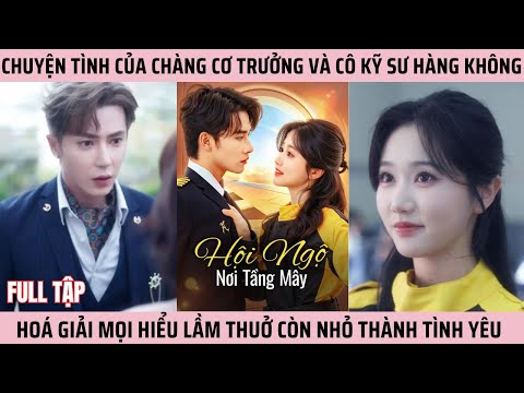 Hội Ngộ Nơi Tầng Mây, chuyện tình của chàng cơ trưởng và cô kỹ sư hàng không hóa giải mọi hiểu lầm